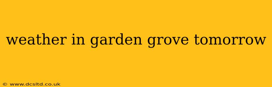 weather in garden grove tomorrow