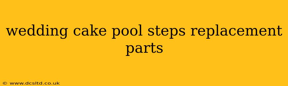 wedding cake pool steps replacement parts