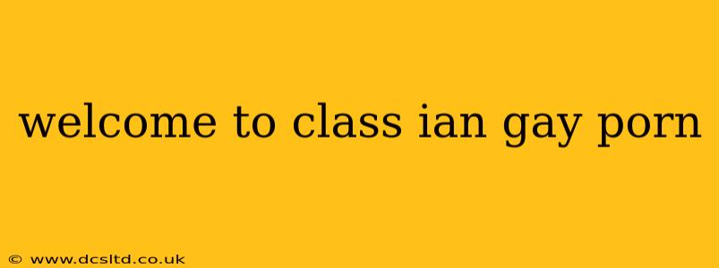 welcome to class ian gay porn welcome to class ian gay porn
