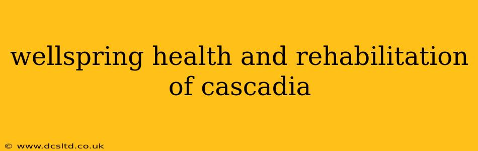 wellspring health and rehabilitation of cascadia