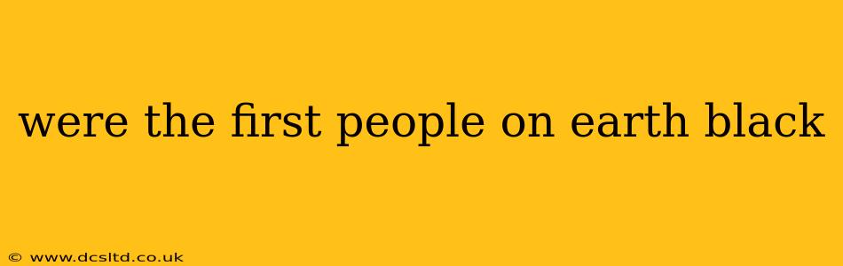 were the first people on earth black