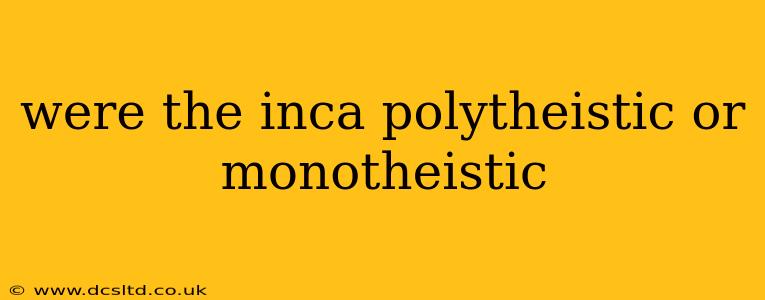 were the inca polytheistic or monotheistic
