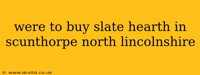 were to buy slate hearth in scunthorpe north lincolnshire