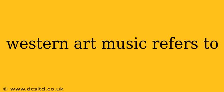 western art music refers to