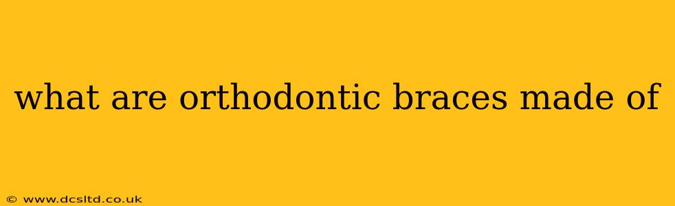 what are orthodontic braces made of