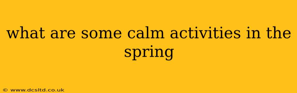 what are some calm activities in the spring