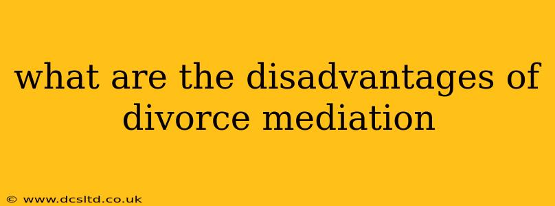 what are the disadvantages of divorce mediation