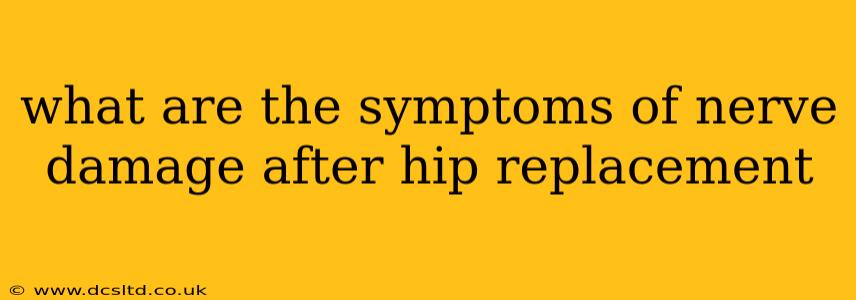 what are the symptoms of nerve damage after hip replacement