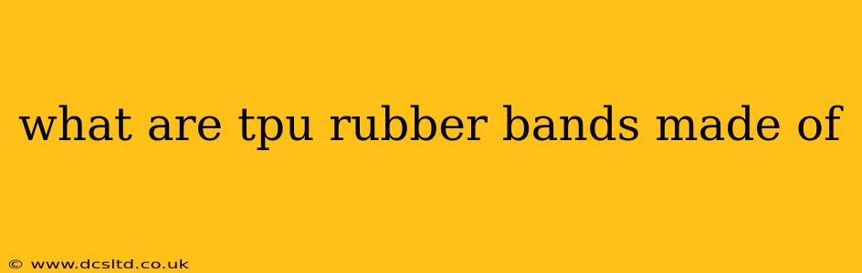 what are tpu rubber bands made of