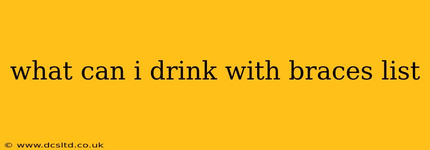 what can i drink with braces list