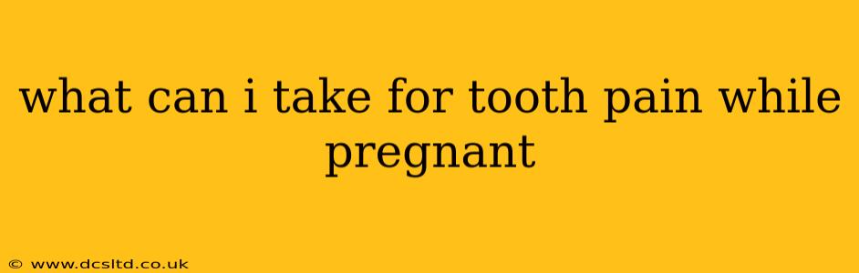 what can i take for tooth pain while pregnant