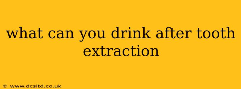 what can you drink after tooth extraction