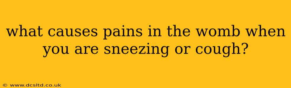 what causes pains in the womb when you are sneezing or cough?