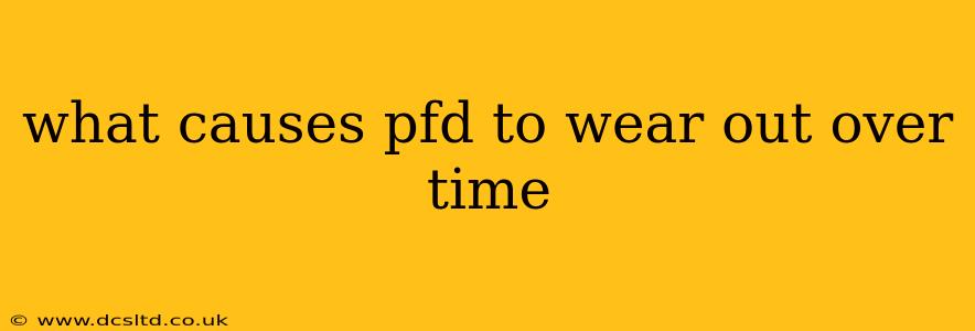 what causes pfd to wear out over time