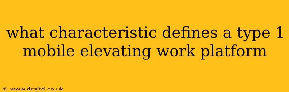 what characteristic defines a type 1 mobile elevating work platform
