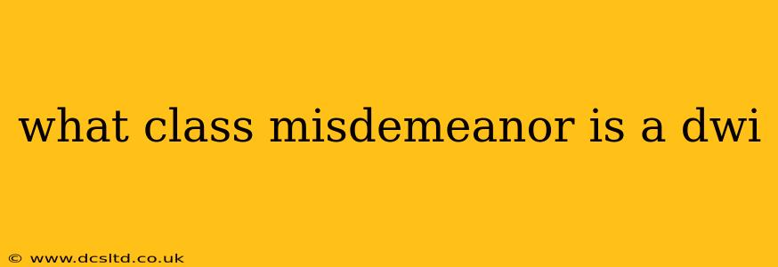 what class misdemeanor is a dwi