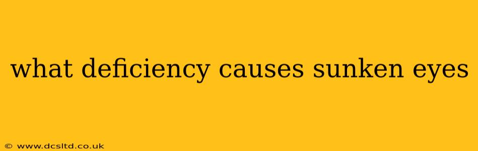 what deficiency causes sunken eyes