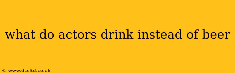 what do actors drink instead of beer