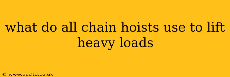what do all chain hoists use to lift heavy loads