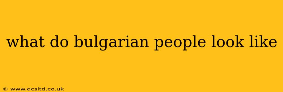 what do bulgarian people look like