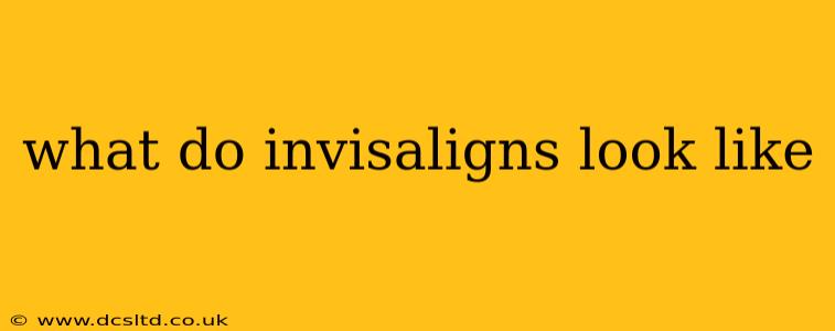 what do invisaligns look like