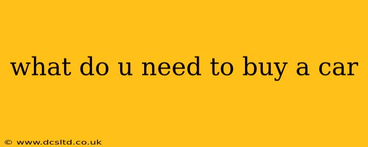 what do u need to buy a car
