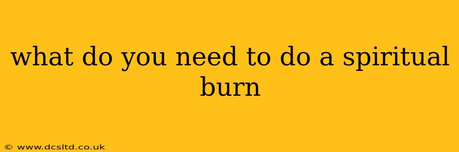 what do you need to do a spiritual burn