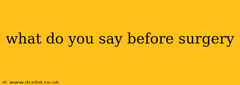 what do you say before surgery