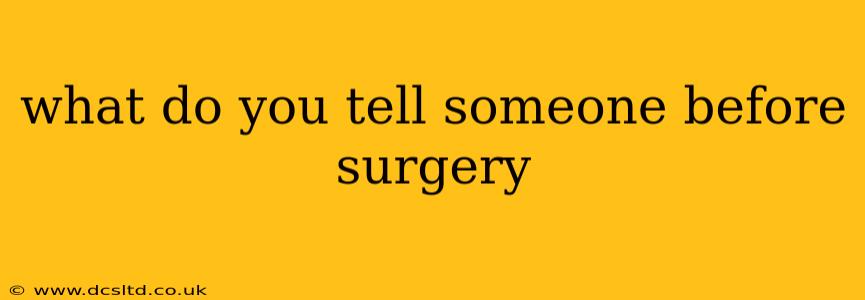 what do you tell someone before surgery