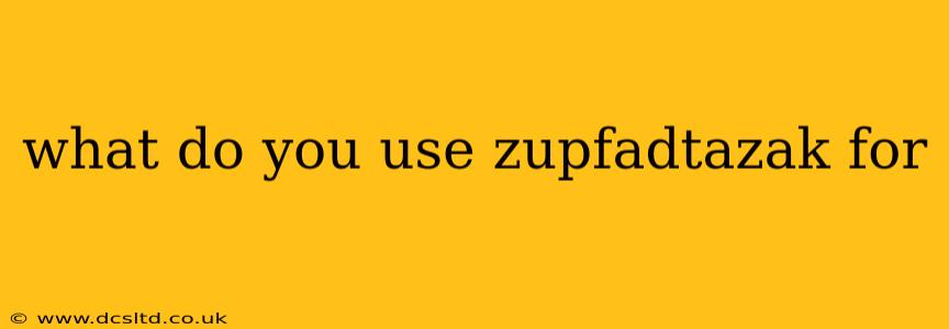 what do you use zupfadtazak for