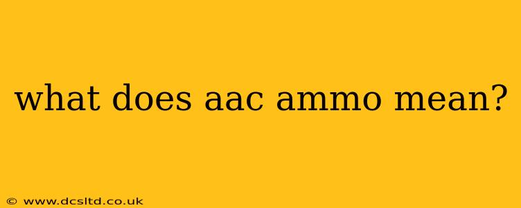 what does aac ammo mean?