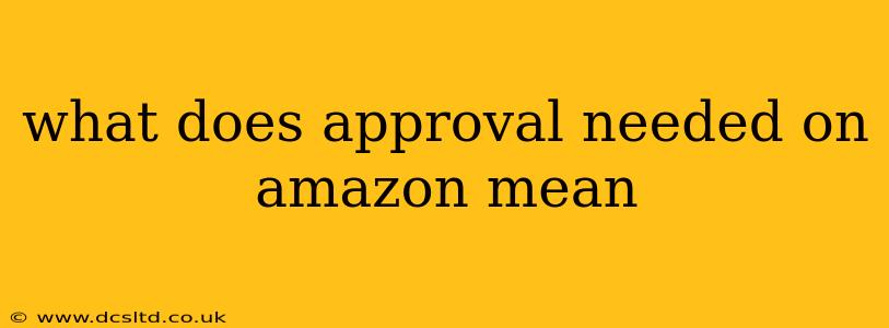 what does approval needed on amazon mean
