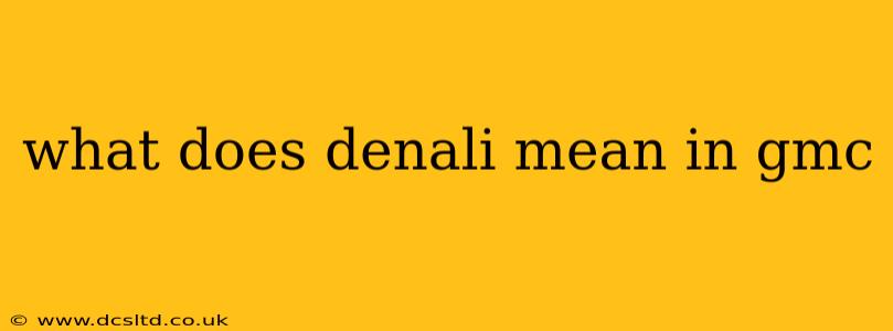 what does denali mean in gmc