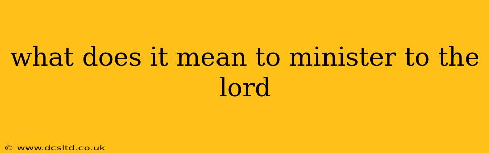 what does it mean to minister to the lord