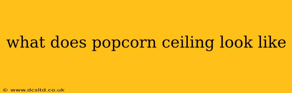what does popcorn ceiling look like