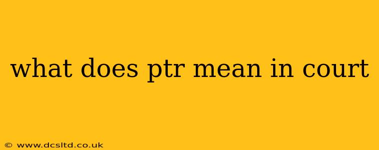 what does ptr mean in court