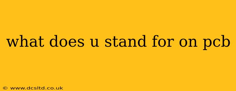 what does u stand for on pcb