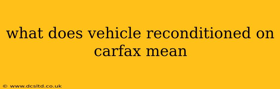 what does vehicle reconditioned on carfax mean