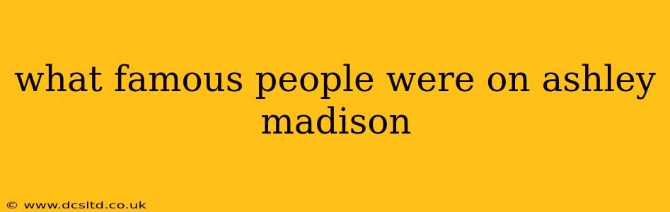 what famous people were on ashley madison