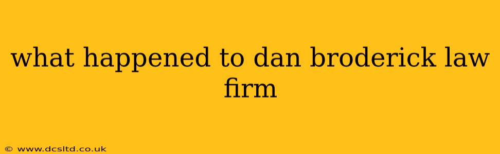 what happened to dan broderick law firm