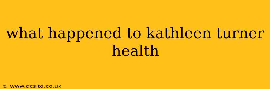 what happened to kathleen turner health