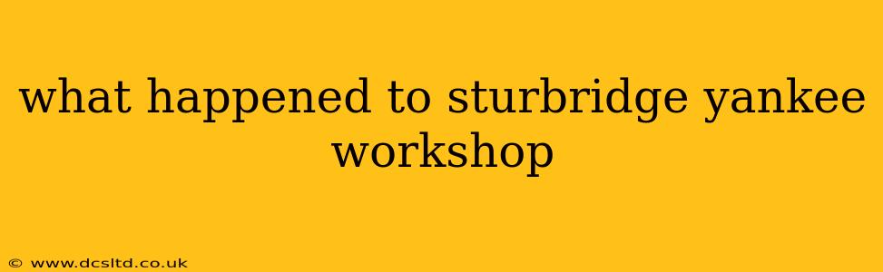 what happened to sturbridge yankee workshop