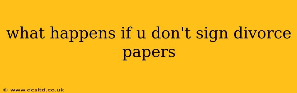 what happens if u don't sign divorce papers