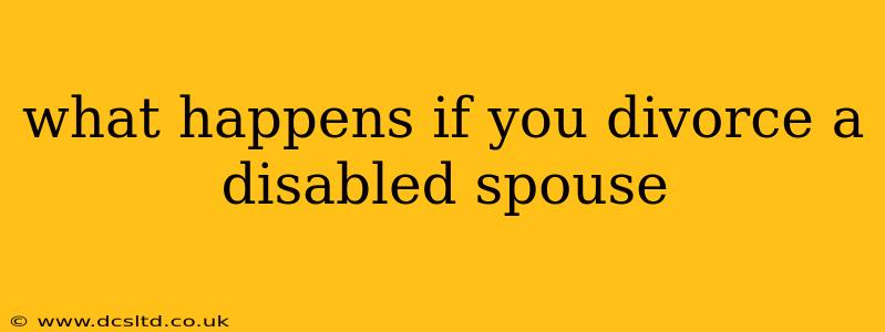 what happens if you divorce a disabled spouse