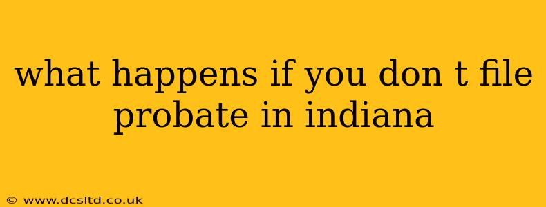 what happens if you don t file probate in indiana
