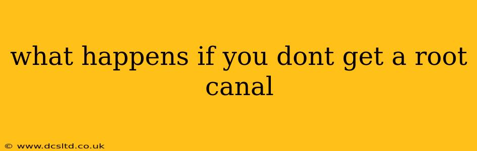 what happens if you dont get a root canal