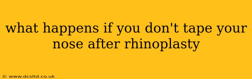 what happens if you don't tape your nose after rhinoplasty
