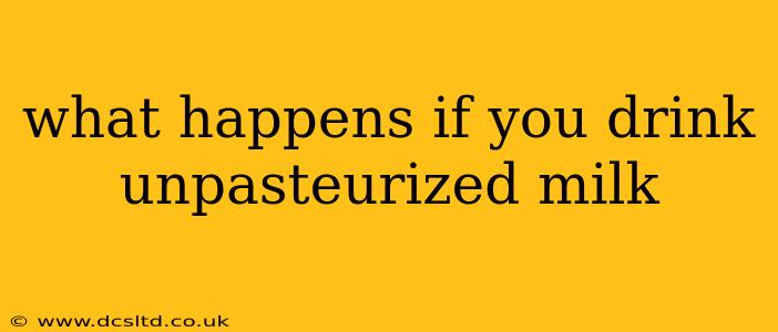 what happens if you drink unpasteurized milk