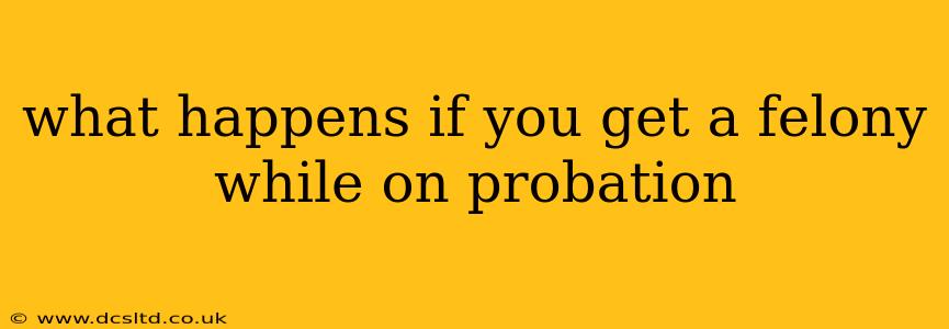 what happens if you get a felony while on probation