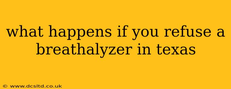 what happens if you refuse a breathalyzer in texas